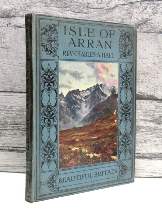 Beautiful Britain The Isle of Arran By The Rev. Charles A Hall 1912