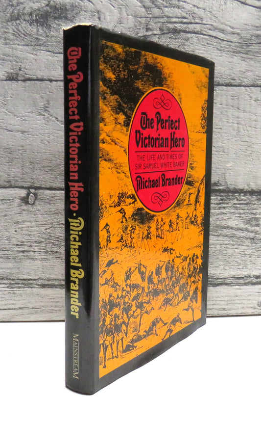 The Perfect Victorian Hero The Life and Times of Sir Samuel White Baker By Michael Brander 1982