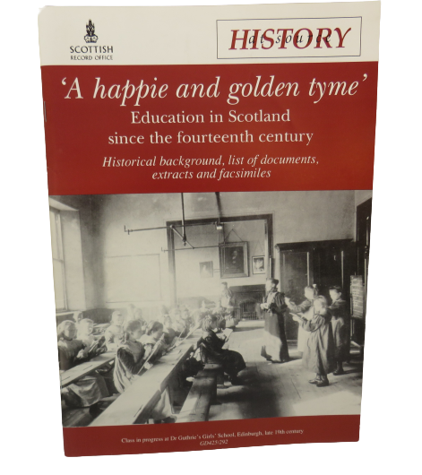 'A Happie and Golden Tyme' Education in Scotland Since The Fourteenth Century Historical Background, List of Documents, Extracts and Facsimiles 1994