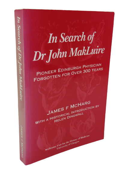 In Search of Dr John Makluire Pioneer Edinburgh Physician Forgotten For Over 300 Years By James F.McHarg 1997