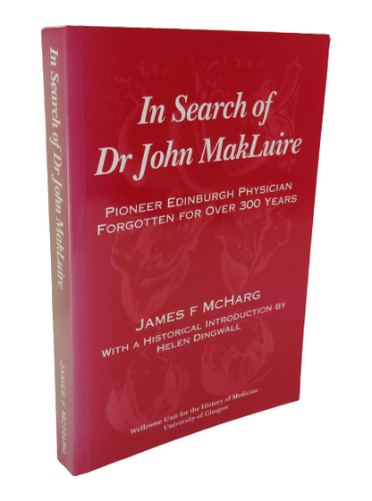 In Search of Dr John Makluire Pioneer Edinburgh Physician Forgotten For Over 300 Years By James F.Mc book front cover