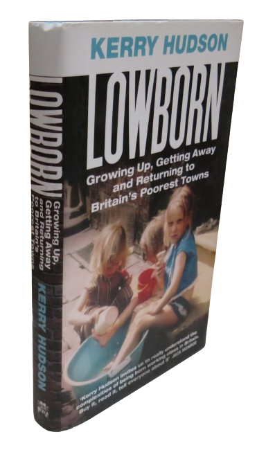Lowborn Growing Up, Getting Away and Returning To Britain's Poorest Towns By Kerry Hudson 2019 book front cover