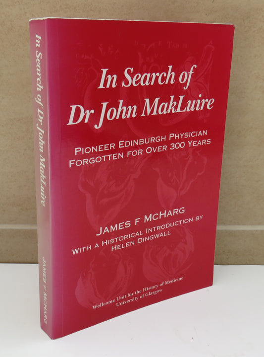 In Search of Dr John Makluire Pioneer Edinburgh Physician Forgotten For Over 300 Years By James F.McHarg 1997