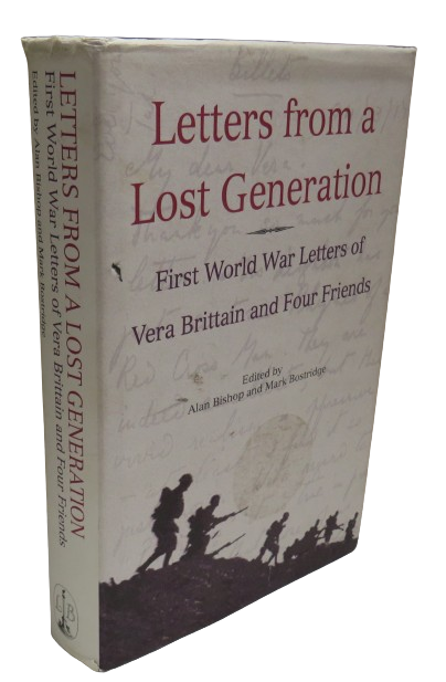 Letters From A Lost Generation The First World War Letters of Vera Brittain and Four Friends: Ronald Leighton, Edwarde Brittain, Victor Richardson, Geoffrey Thurlow Edited by Alan Bishop and Mark Bostridge 1998