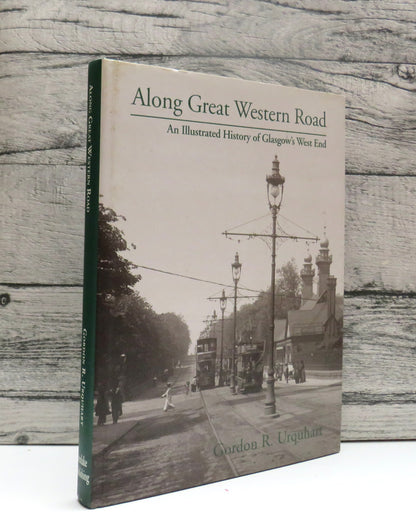 Along Great Western Road An Illustrated History of Glasgow's West End By Gordon R. Urquhart 2000 Author Signed
