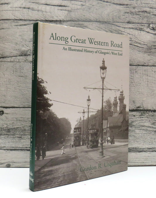 Along Great Western Road An Illustrated History of Glasgow's West End By Gordon R. Urquhart 2000 Author Signed