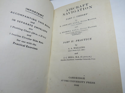 Aircraft Navigation Part I: Theory By H. Stewart and A. Nichols Part II: Practice By S.A. Walling and J.C. Hill 1943