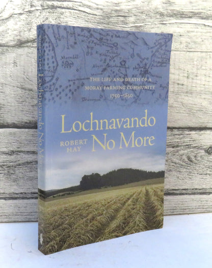 Lochnavando No More The Life and Death of a Moray Farming Community 1750-1850 By Robert Hay 2005 book front cover
