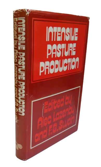 Intensive Pasture Production, Papers presented at a Residential School for Graziers held at The University of New England May 1969 Edited by Alec Lazenby and F. G. Swain, 1972