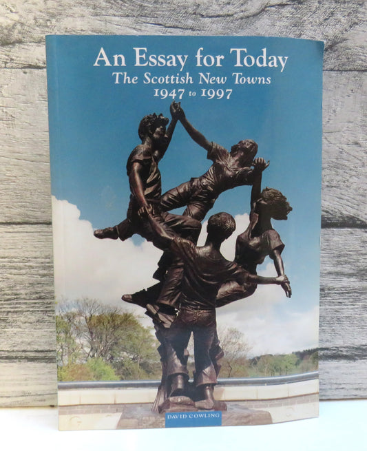 An Essay For Today The Scottish New Towns 1947 To 1997 By David Cowling 1997