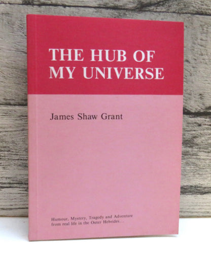 The Hub of My Universe By James Shaw Grant 1982 (Modern Scottish Memoir) book front cover