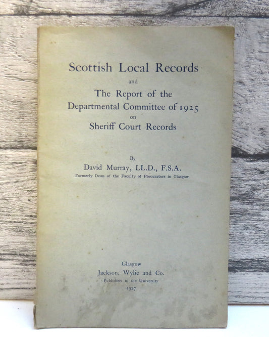Scottish Local Records and The Report of  the Departmental Committee of 1925 On Sheriff Court Records By David Murray 1927