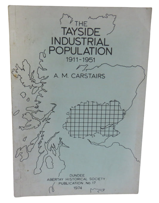 The Tayside Industrial Population 1911-1951 By A.M. Carstairs 1974