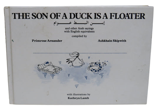 The Son of a Duck Is A Floater and Other Arab Sayings With English Equivalents Complied By Primrose Arnander and Ashkhain Skipwith 1997