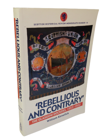 'Rebellious and Contrary' The Glasgow Dockers 1853-1932 by William Kenefick, 2000 book front cover