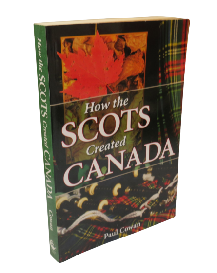 How the Scots created Canada by Paul Cowan, 2006