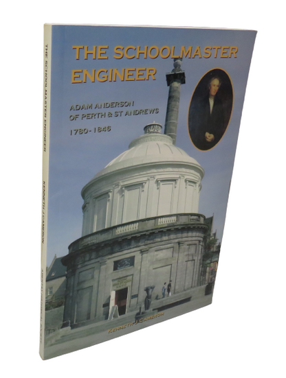 The Schoolmaster Engineer:  Adam Anderson of Perth and St Andrews 1780-1845 by Kenneth J Cameron, 20 book front cover