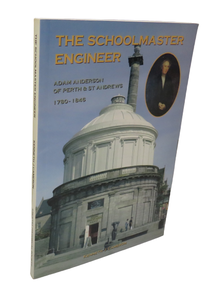 The Schoolmaster Engineer:  Adam Anderson of Perth and St Andrews 1780-1845 by Kenneth J Cameron, 2007, Signed