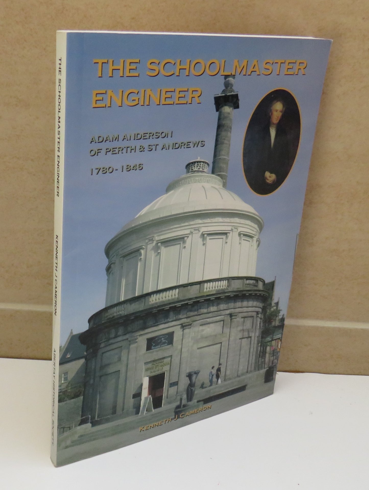 The Schoolmaster Engineer:  Adam Anderson of Perth and St Andrews 1780-1845 by Kenneth J Cameron, 2007, Signed