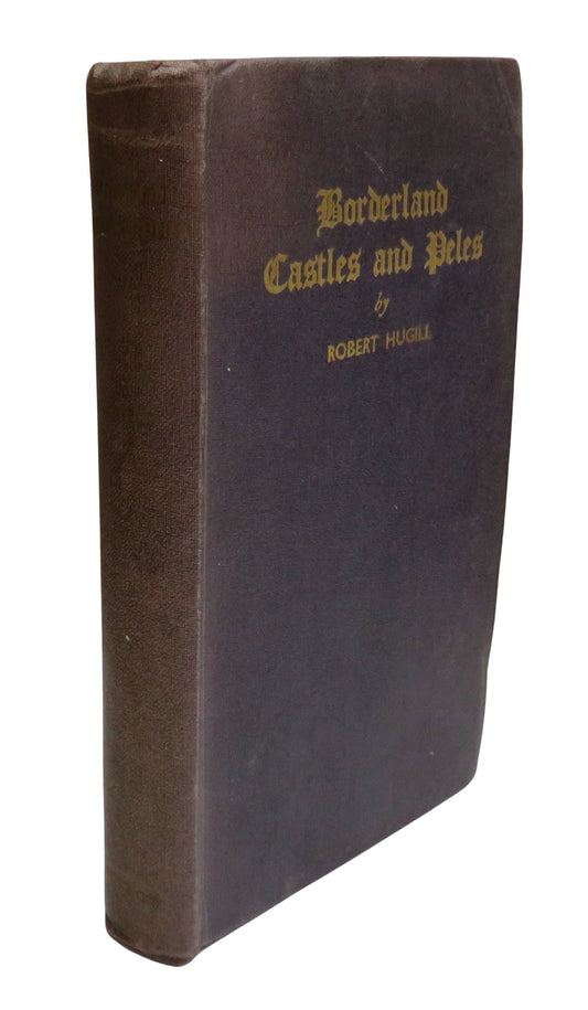 Borderland Castles and Peles A Concise Guide To The Strongholds of The Anglo-Scottish Border, Compiled For The Use of Motorists, Cyclists, Walkers and Other Interested In These Picturesque Survivals of Medieval Times By Robert Hugill