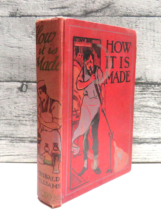How It Is Made Describing In Simple Language How Various Machines and Many Articles In Common Use Are Manufactured From The Raw Materials By Archibald Williams 1921