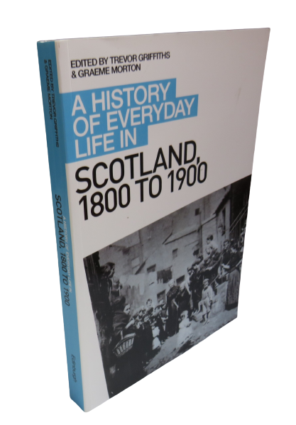 A History of Everyday Life in Scotland 1800 - 1900, Edited by Trevor Griffiths and Graeme Morton, 2010