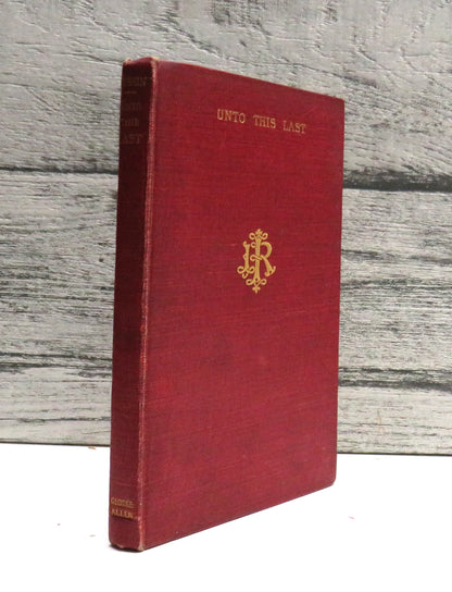 Unto This Last Four Essays On The First Principles of Political Economy By John Ruskin 1906
