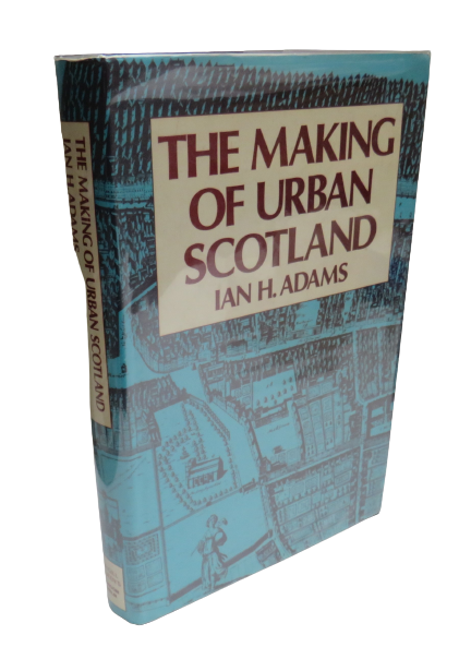 The Making of Urban Scotland by Ian H. Adams, 1978