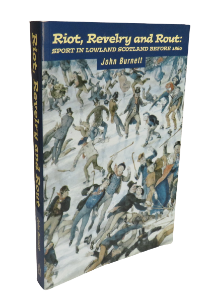 Riot, Revelry and Rout:  Sport in Lowland Scotland Before 1860 by John Burnett, 2000 book front cover