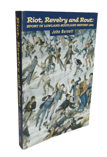 Riot, Revelry and Rout:  Sport in Lowland Scotland Before 1860 by John Burnett, 2000