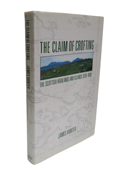 The Claim of Crofting, The Scottish Highlands and Islands. 1930-1990 by James Hunter, 1991