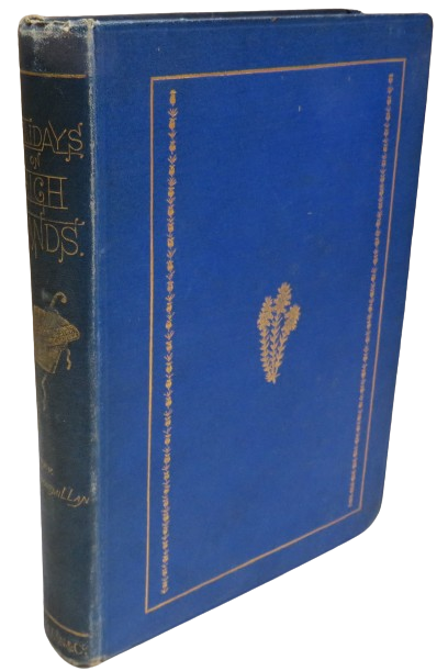 Holidays On High Lands; Or Rambles and Incidents In Search Of Alpine Plants By The Rev. Hugh Macmill book front cover