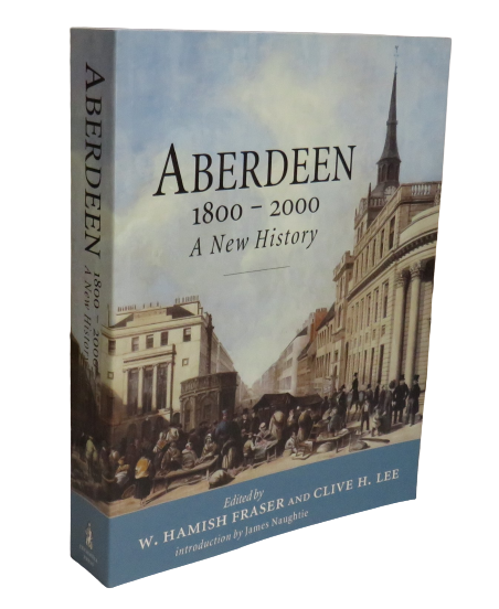 Aberdeen 1800-2000 A New History Edited by W. Hamish Fraser and Clive H. Lee, 2000