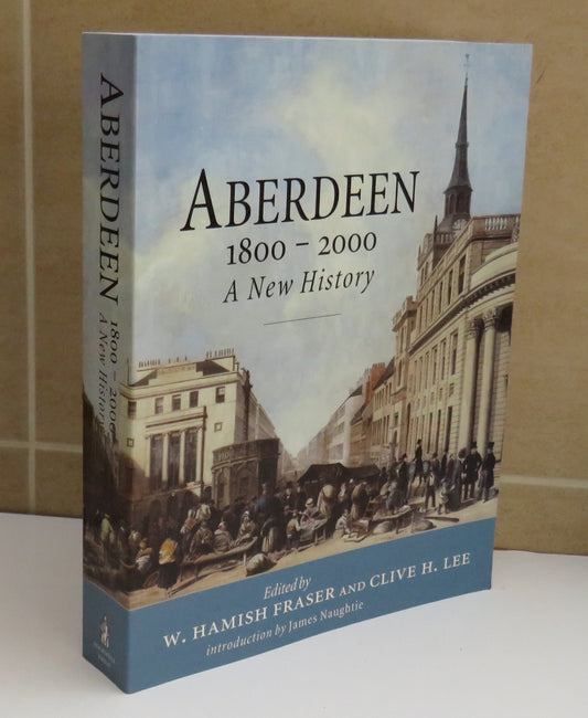 Aberdeen 1800-2000 A New History Edited by W. Hamish Fraser and Clive H. Lee, 2000