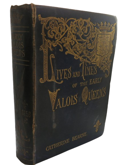 Lives and Times of the Early Valois Queens By Catherine Bearne 1899