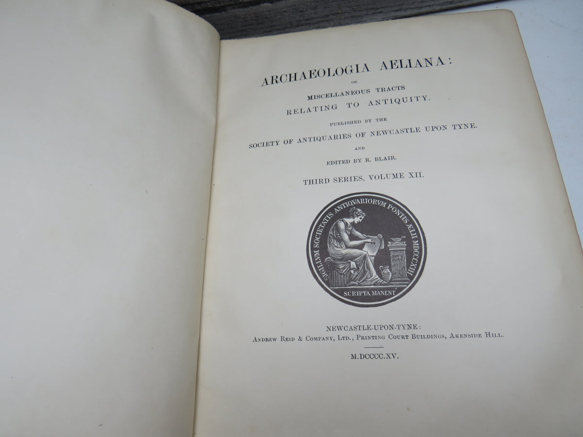 Archaeologia Aeliana: or Miscellaneous Tracts Relating To Antiquity Published By The Society of Antiquaries of Newcastle Upon Tyne and Edited By R. Blair. Third Series Volume XII 1915 book image 4