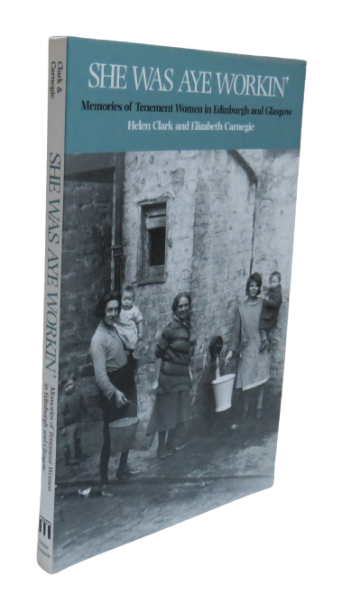 She Was Aye Workin', Memories of Tenement Women in Edinburgh and Glasgow by Helen Clark and Elizabeth Carnegie, 2003