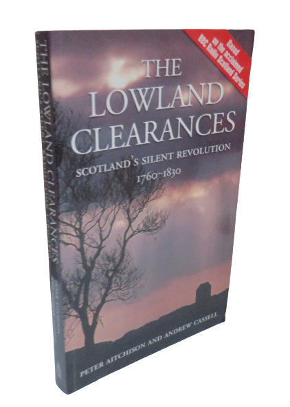 The Lowland Clearances, Scotland's Silent Revolution 1760-1830 by Peter Aitchison and Andrew Cassell, 2003