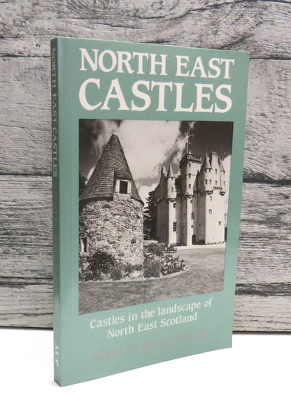 North East Castles Castles In The Landscape of North East Scotland Edited By John S. Smith 1990