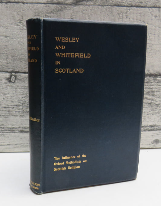 John Wesley and George Whitefield In Scotland Or, The Influence of the Oxford Methodists On Scottish Religion By The Rev. D. Butler 1898