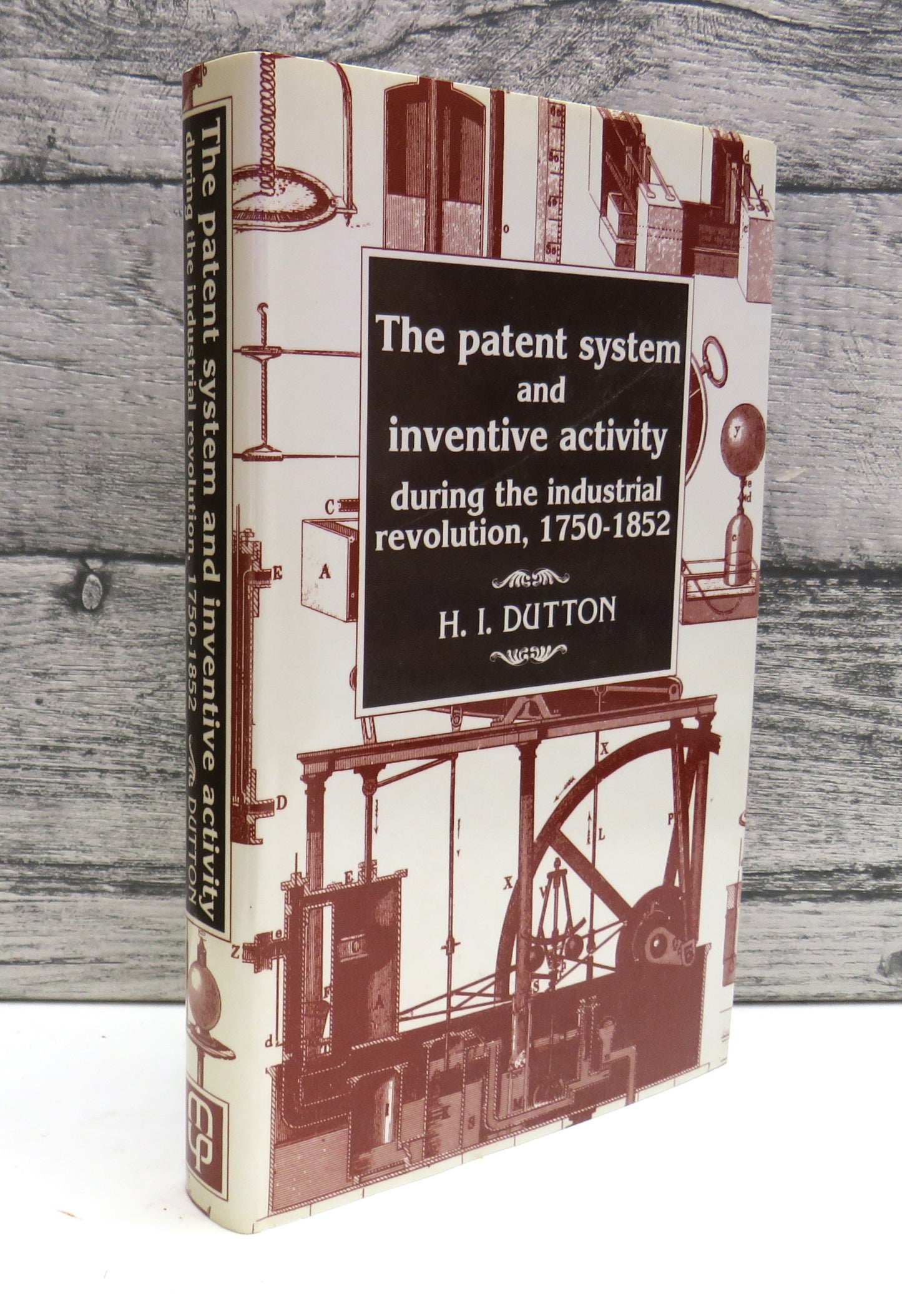 The Patent System and Inventive Activity During The Industrial Revolution 1750-1852 By H.I. Dutton 1984
