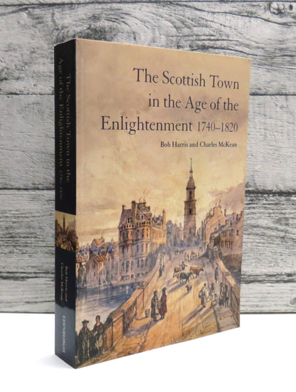 The Scottish Town In The Age of the Enlightenment 1740-1820 By Bob Harris and Charles McKean 2014