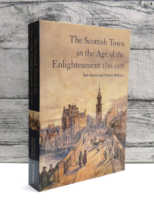 The Scottish Town In The Age of the Enlightenment 1740-1820 By Bob Harris and Charles McKean 2014