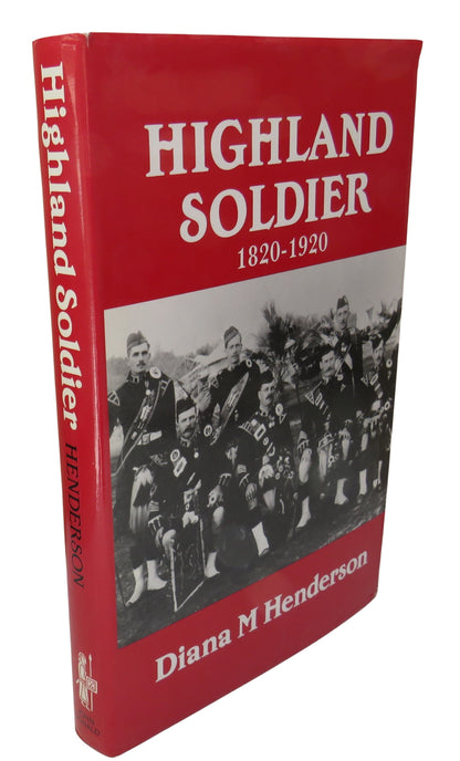 Highland Soldier A Social Study of the Highland Regiments 1820-1920 By Diana M. Henderson 1989 book front cover