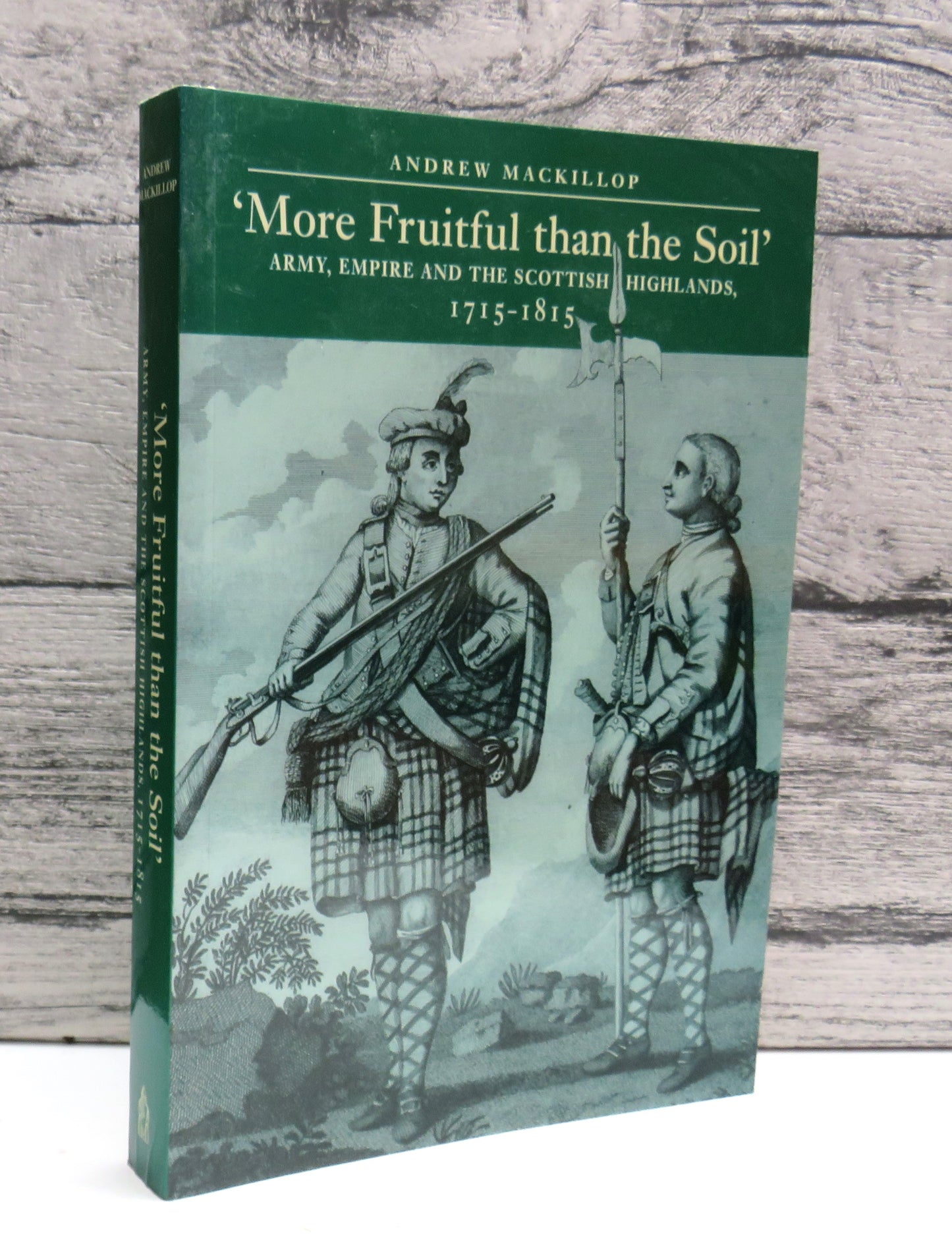 'More Fruitful Than The Soil' Army, Empire and the Scottish Highlands, 1715-1815 By Andrew Mackillop 2000