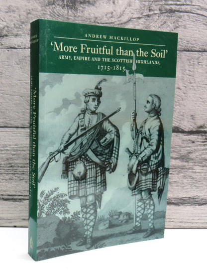 'More Fruitful Than The Soil' Army, Empire and the Scottish Highlands, 1715-1815 By Andrew Mackillop book front cover