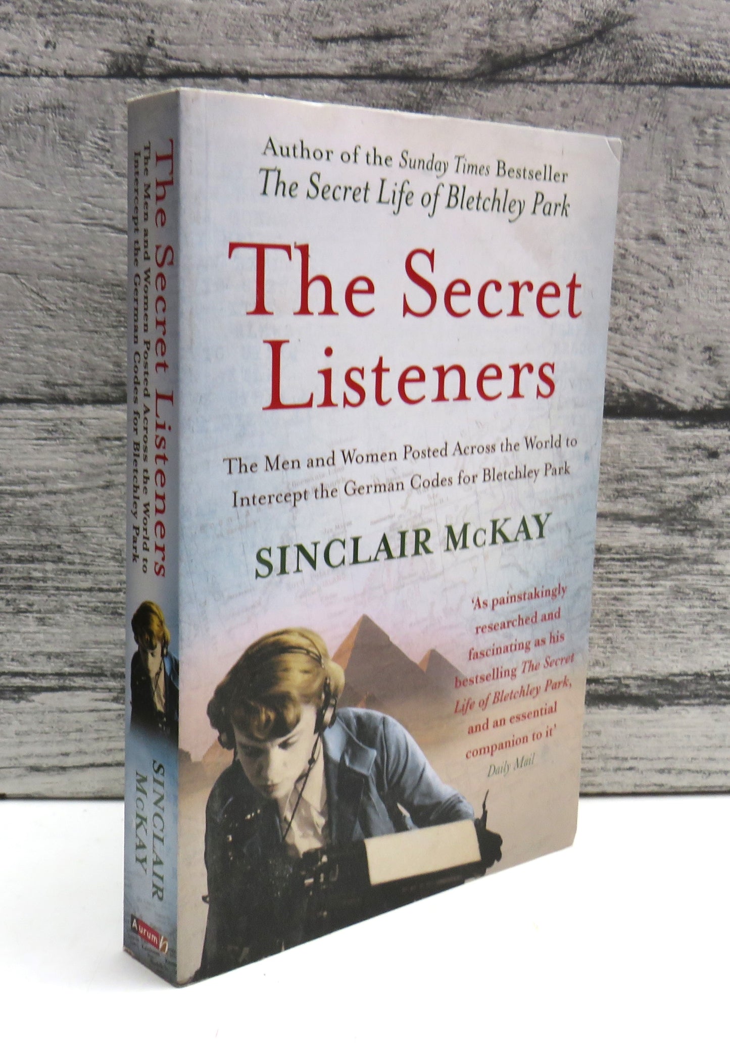 The Secret Listeners The Men and Woman Posted Across The World To Intercept The German Codes For Bletchley Park By Sinclair McKay 2012