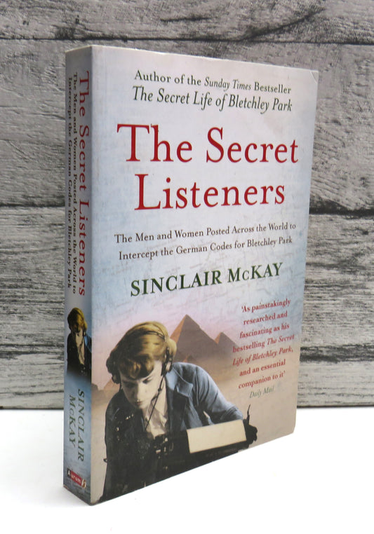 The Secret Listeners The Men and Woman Posted Across The World To Intercept The German Codes For Bletchley Park By Sinclair McKay 2012