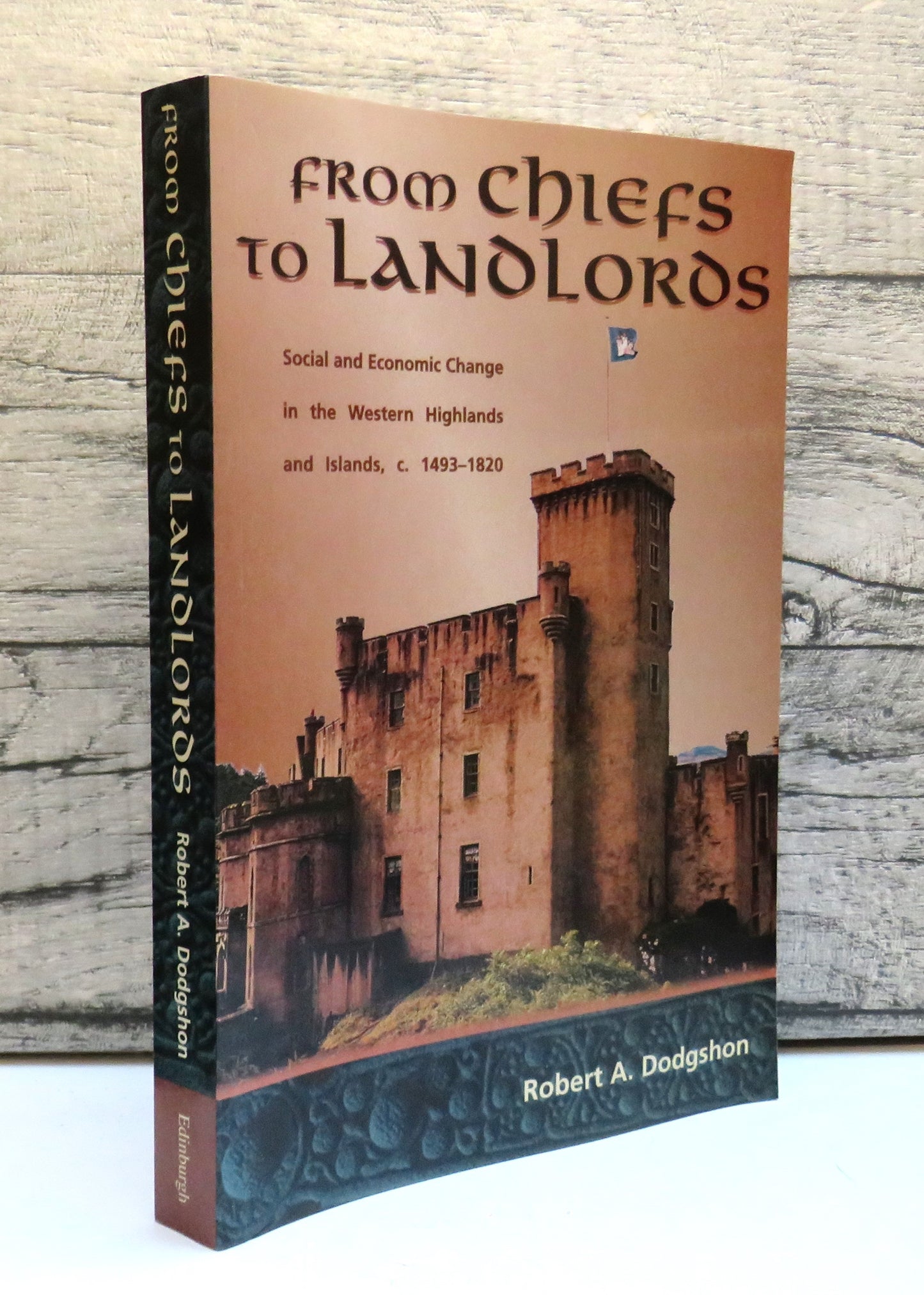 From Chiefs To Landlords Social and Economic Change In The Western Highlands and Islands, C.1493-1820 By Robert A. Dodgshon 1998