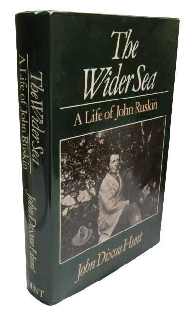 The Wider Sea A Life of John Ruskin By John Dixon Hunt 1982